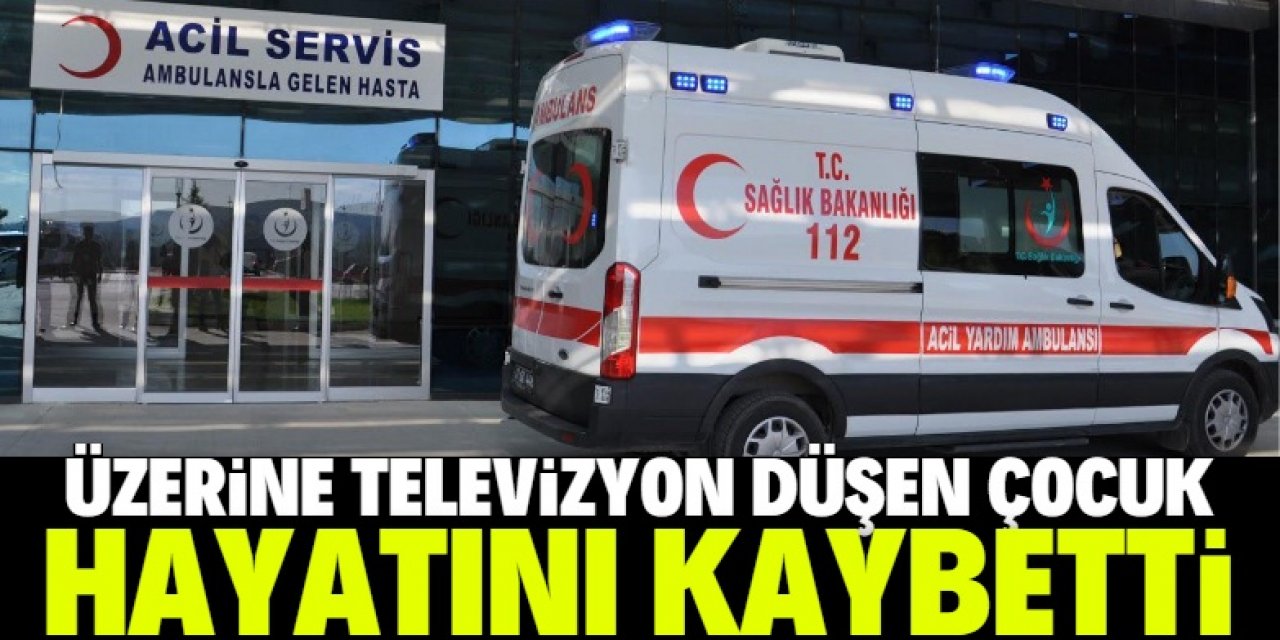 Konya'da üzerine televizyon düşen çocuk öldü