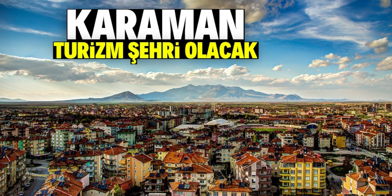 Karaman bu projeyle turizm şehri olacak