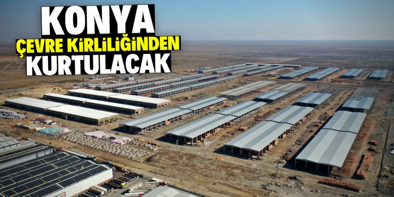 Konya bu projeyle şehir merkezindeki çevre kirliliğinden kurtulacak