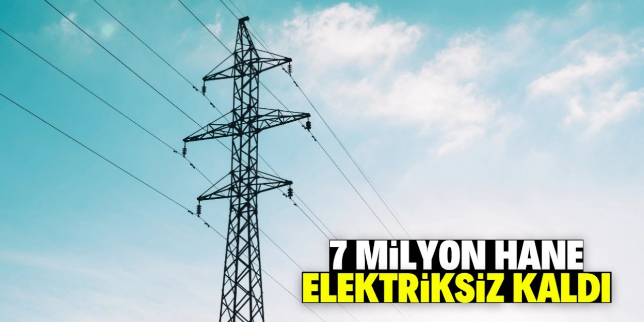 7 milyon hane elektriksiz kaldı