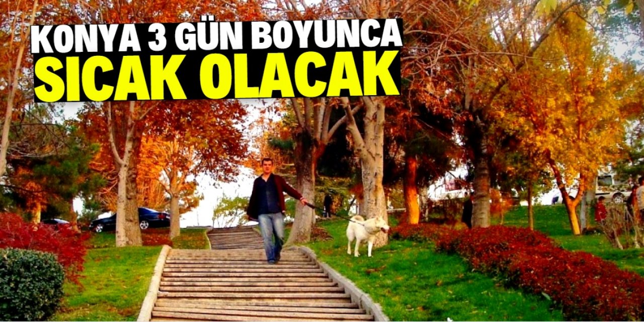 Konya 3 gün boyunca yaz sıcaklarını yaşayacak