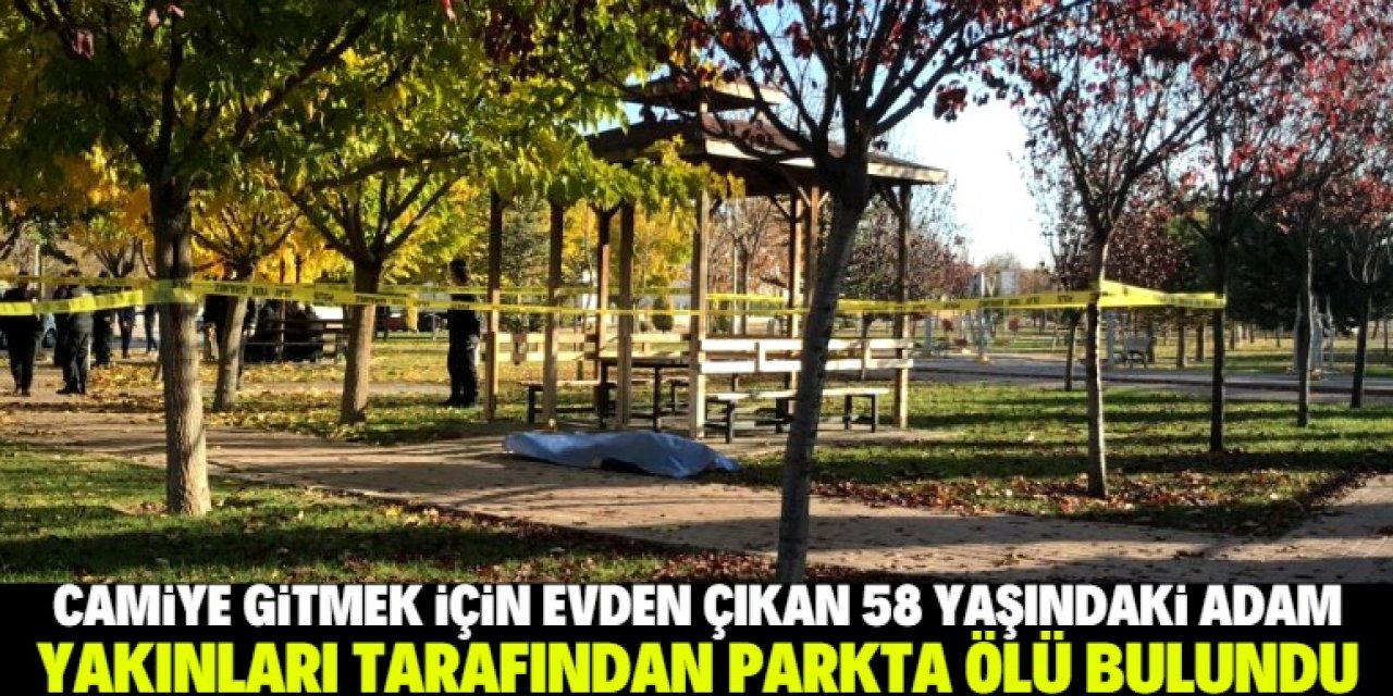 Konya Selçuklu'da 58 yaşındaki adam camiye gitmek için evden çıkmıştı! Parkta ölü bulundu