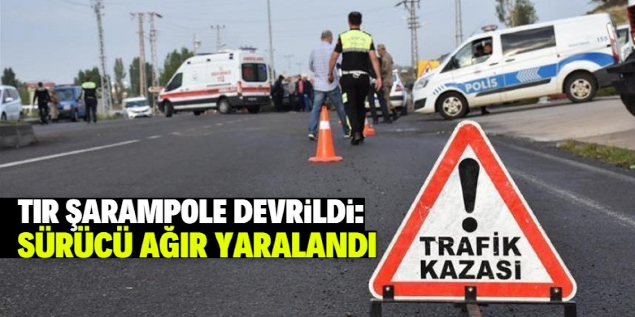 Konya'da şarampole devrilen TIR'n sürücüsü ağır yaralandı