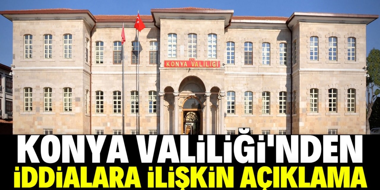 Konya Valiliği'nden iddialara ilişkin açıklama