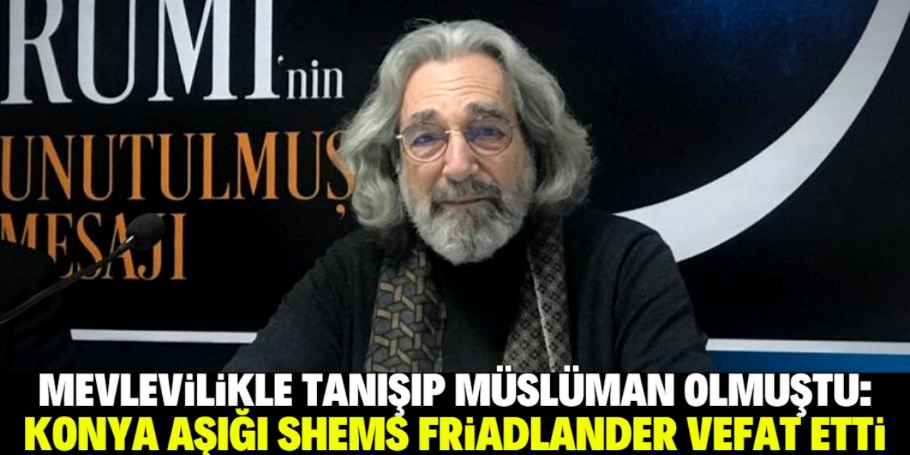 Konya aşığı Shems Friadlander vefat etti