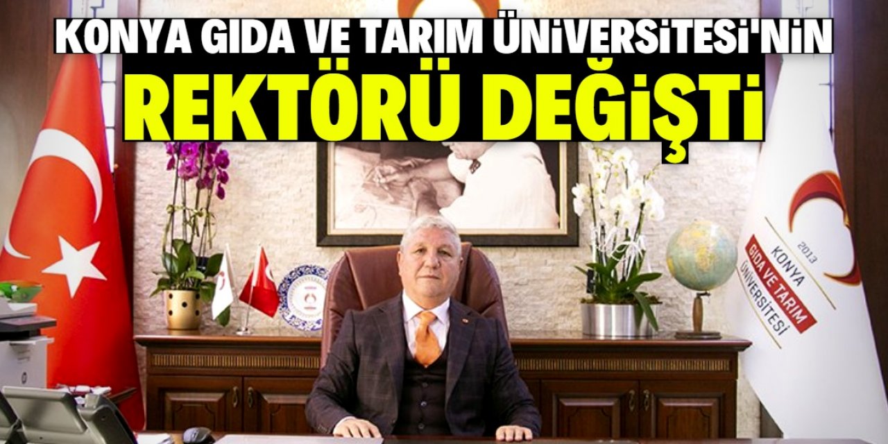 Konya Gıda ve Tarım Üniversitesi'nin rektörü değişti