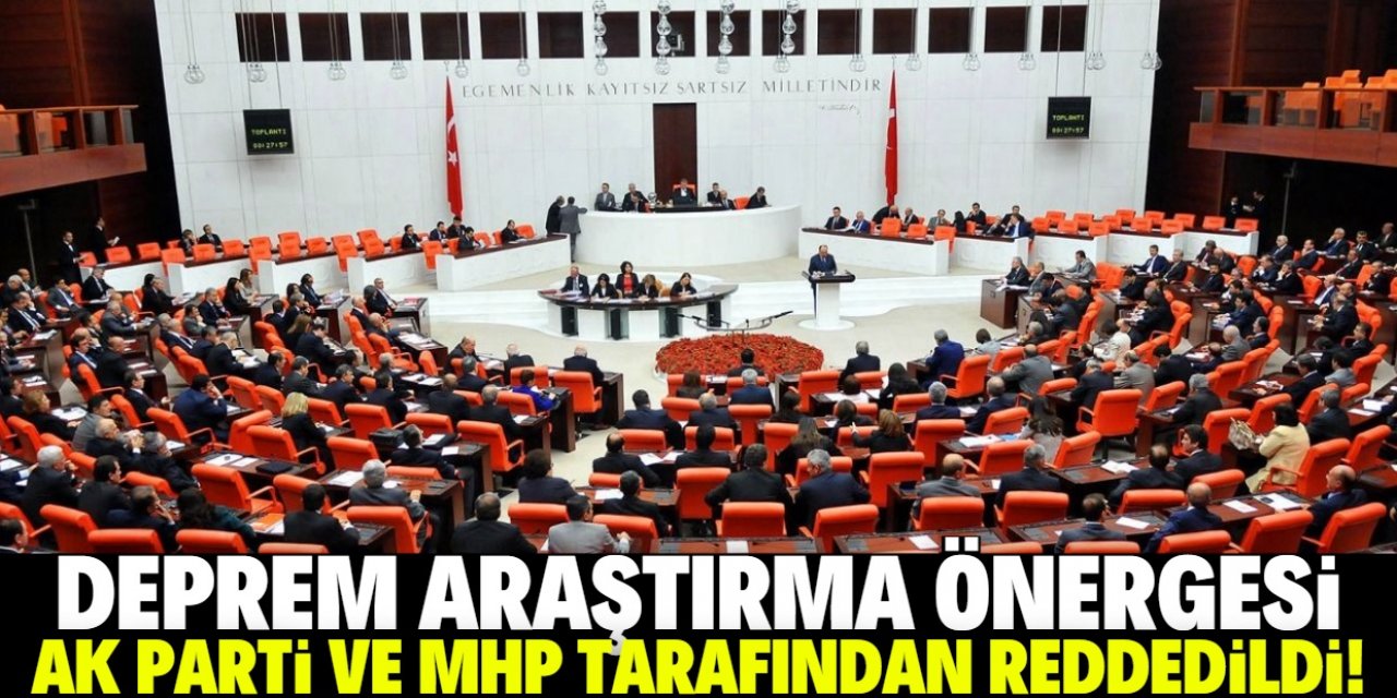 Deprem araştırma önergesini AK Parti ve MHP reddetti!