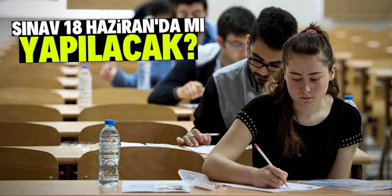 YKS 18 Haziran'da mı yapılacak?