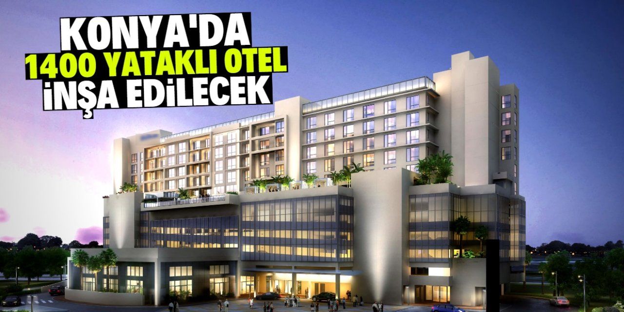 Konya turizmine dev yatırım: 1400 yataklı otel inşa edilecek