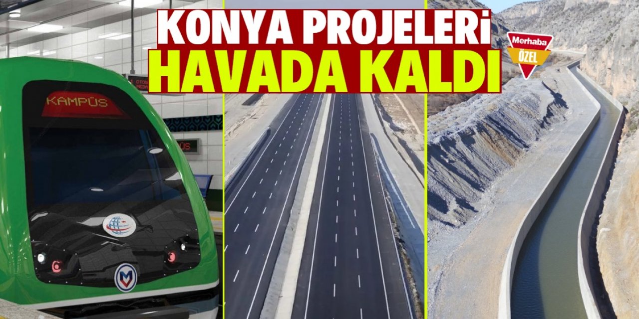 Konya projeleri neden hayata geçirilmiyor?