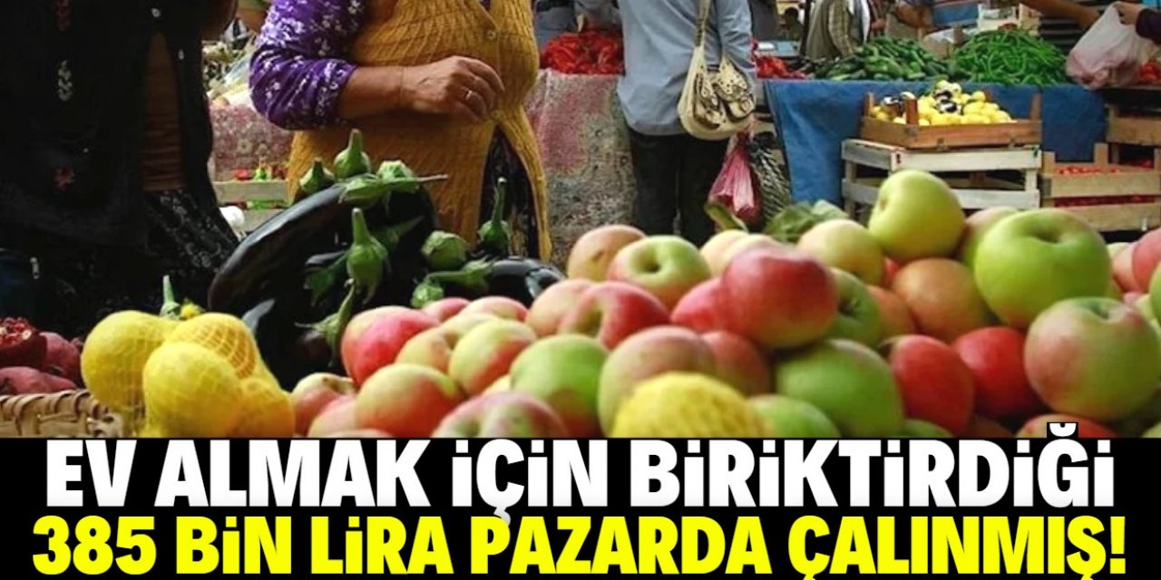 Pazarda 385 bin lirası çalınmış!