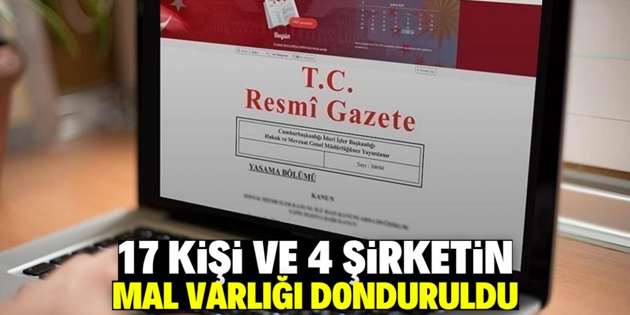 17 kişi ve 4 şirketin mal varlığı donduruldu