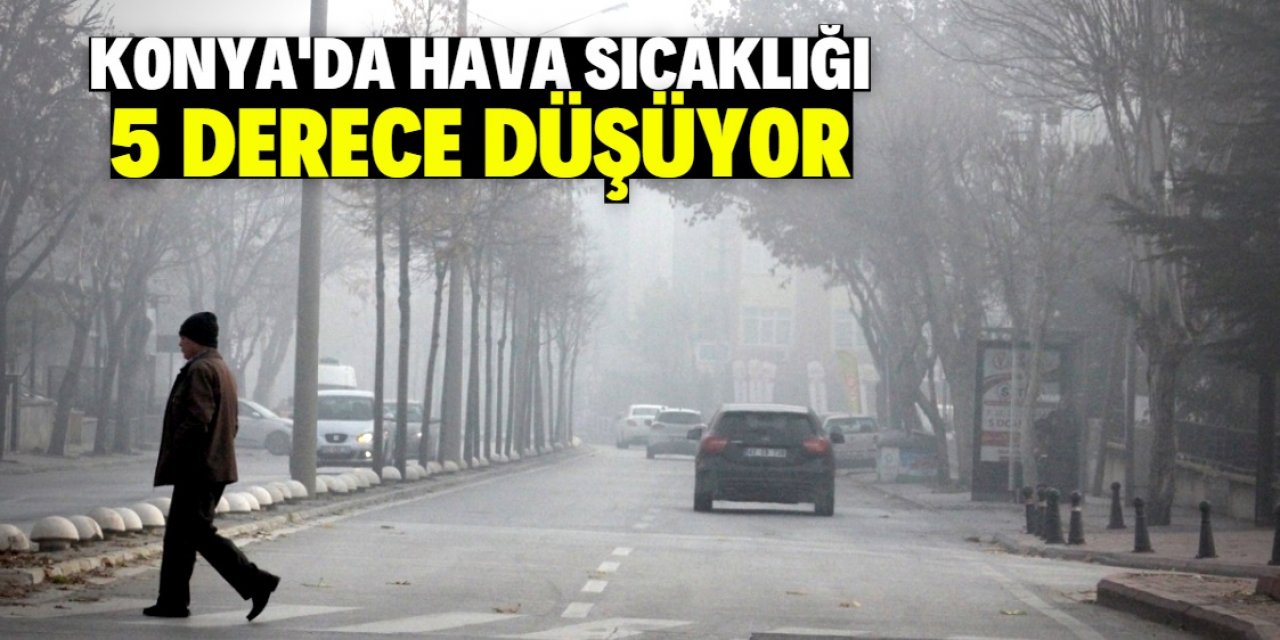 Konya'da hava sıcaklığı 5 derece birden düşüyor