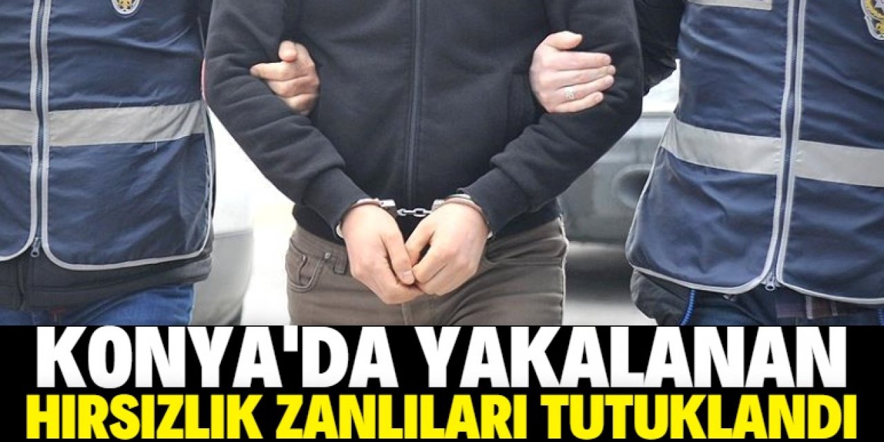 Konya'da yakalanan 4 hırsızlık zanlısından ikisi tutuklandı