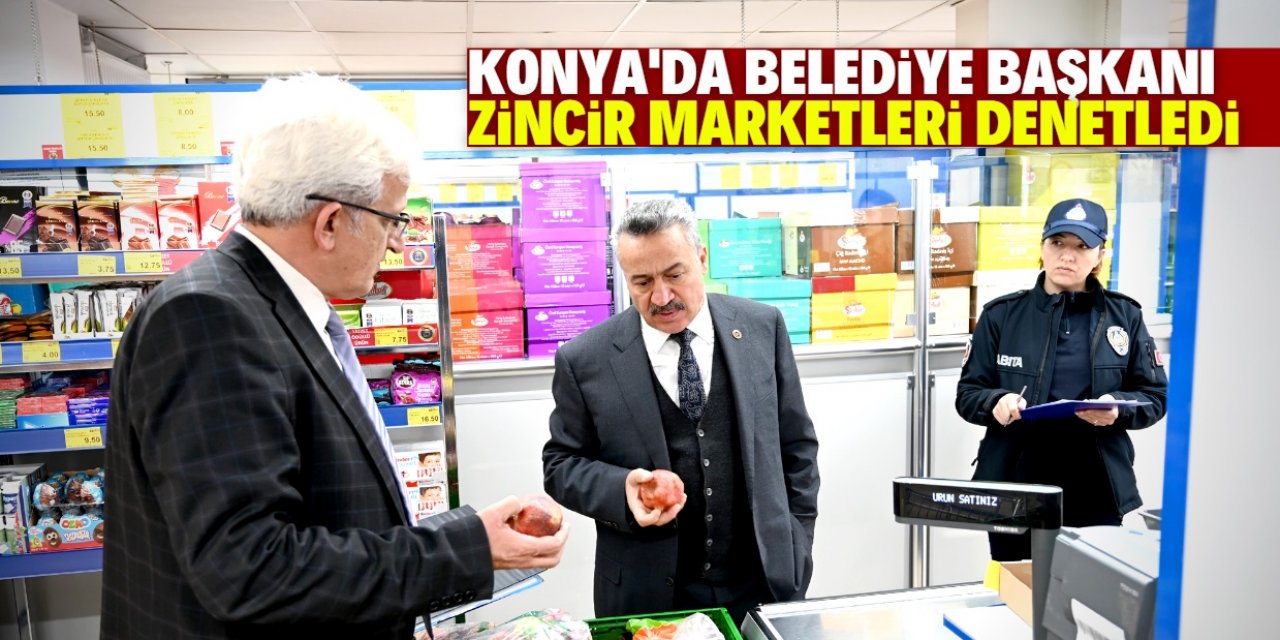 Konyalı belediye başkanı zincir marketleri denetledi