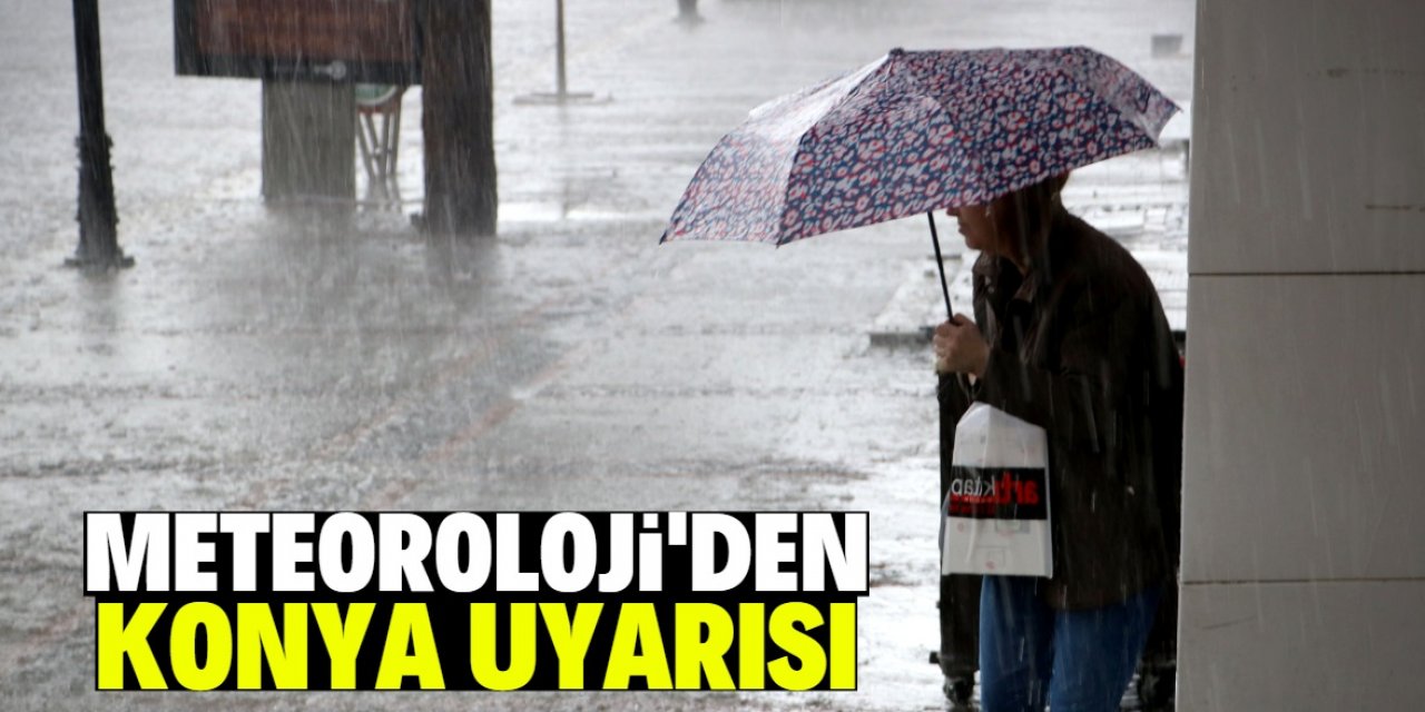 Meteoroloji'den Konya uyarısı! Bu saatlerde dikkatli olun