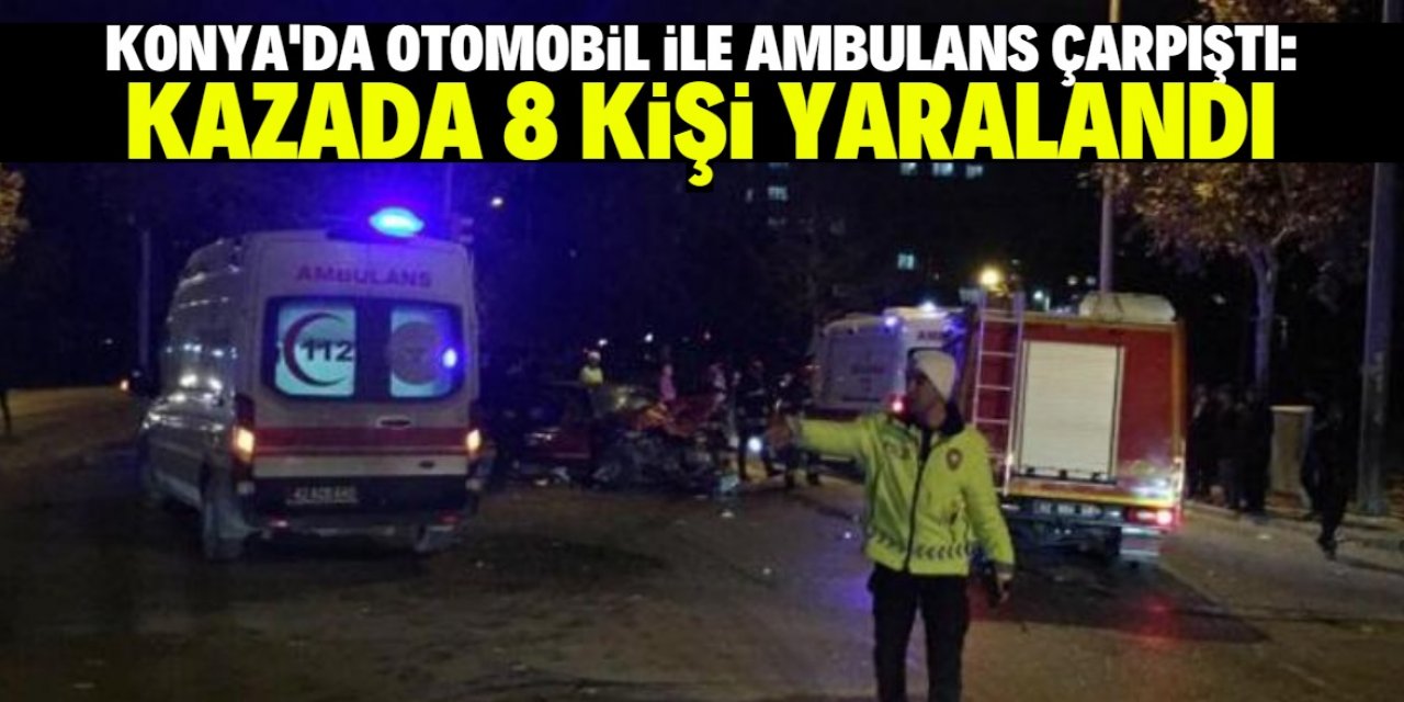 Konya'da otomobil ile ambulansın çarpıştığı kazada 8 kişi yaralandı