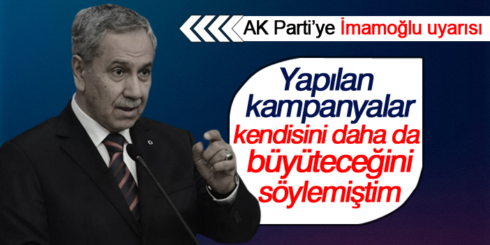 Arınç'tan AK Parti'ye İmamoğlu uyarısı