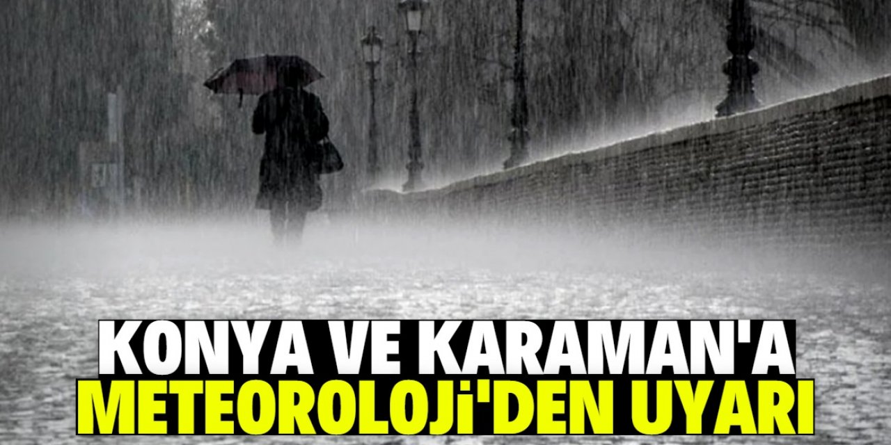 Meteoroloji'den bu illere uyarı! Konya ve Karaman listede