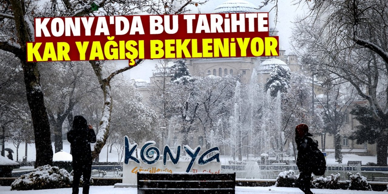 Konya şehir merkezine bu tarihte kar yağacak