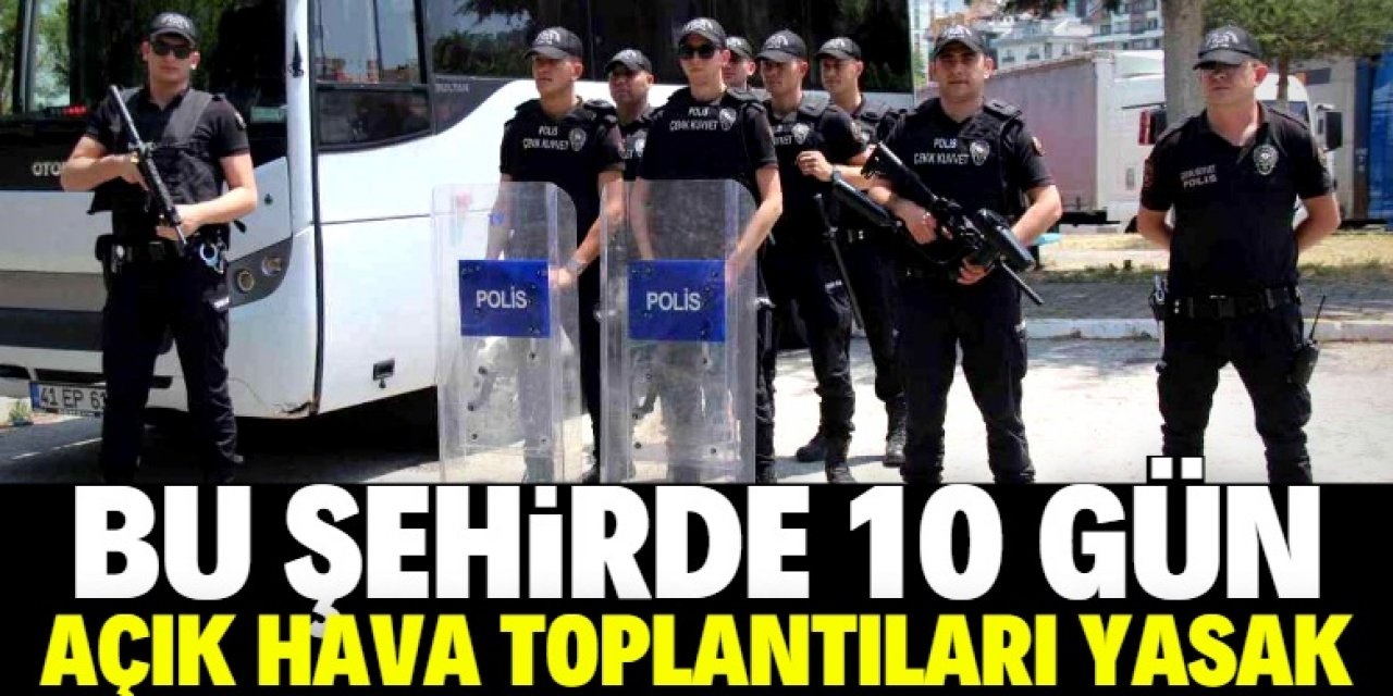 Bu şehirde 'Açık hava toplantıları' 10 gün süreyle yasaklandı