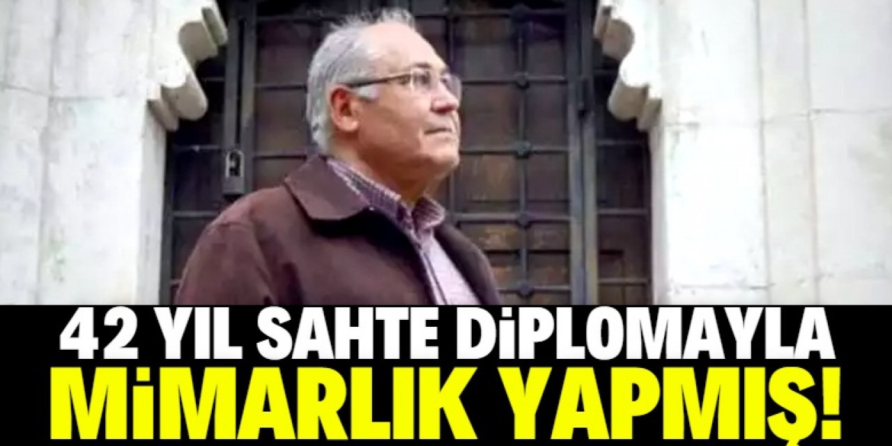 1980 yılından bugüne kadar sahte diplomayla mimarlık yapmış!