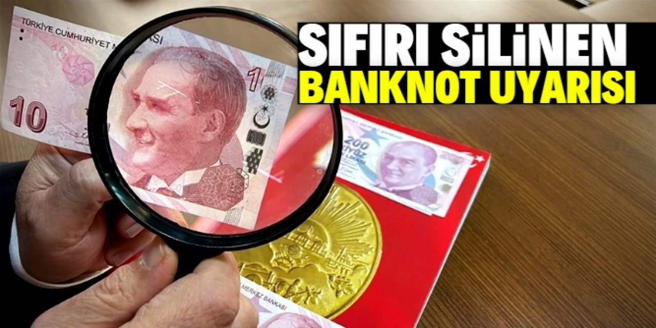 Sıfırı silinen banknotlarla ilgili dikkat çeken uyarı