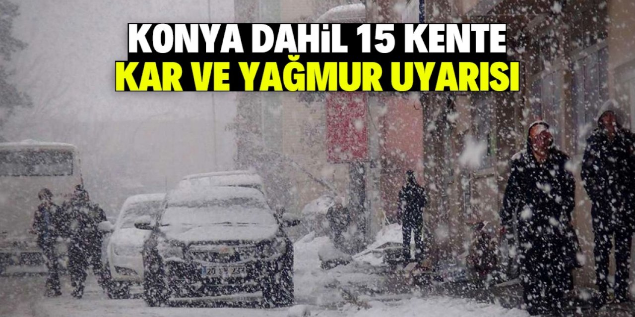 Konya dahil 15 ile kar ve yağmur uyarısı