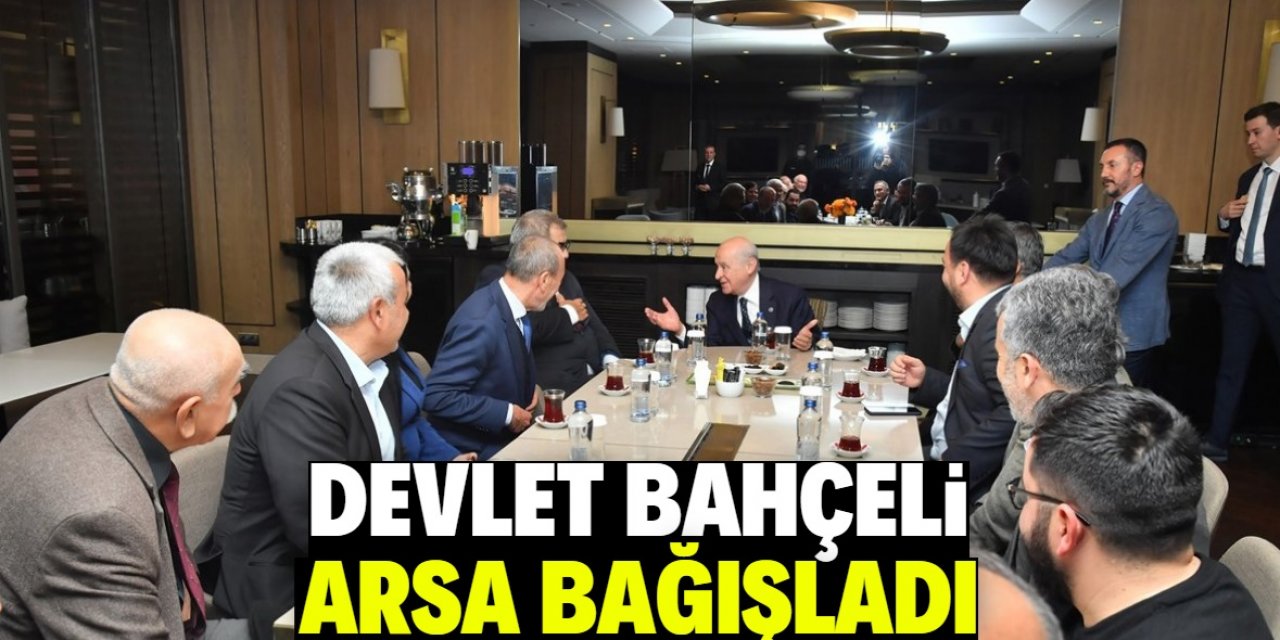 Devlet Bahçeli 6 dönüm arsasını bağışladı