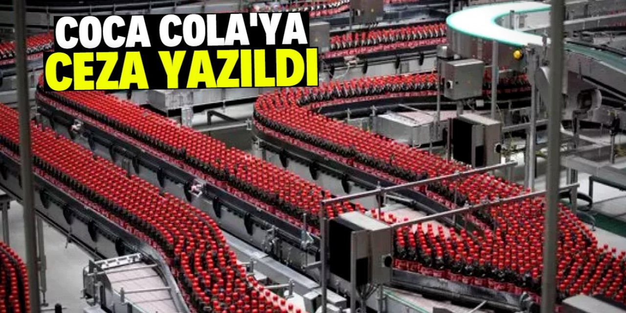 Coca Cola’ya 272 milyon lira ceza yazıldı