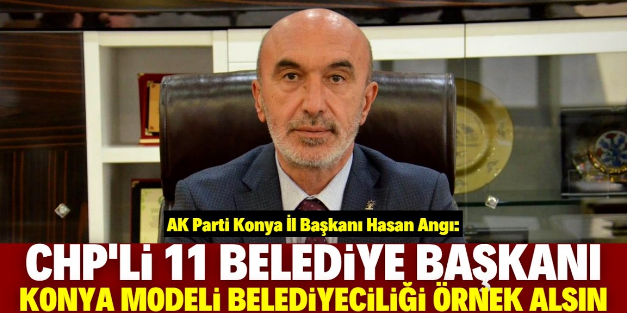 'CHP’li başkanlar Konya'nın manevi ikliminden istifade etsin'