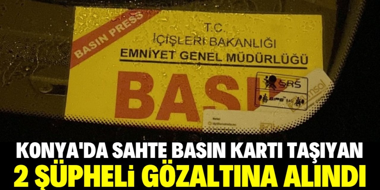 Konya'da sahte basın kartı taşıyan 2 şüpheli gözaltına alındı