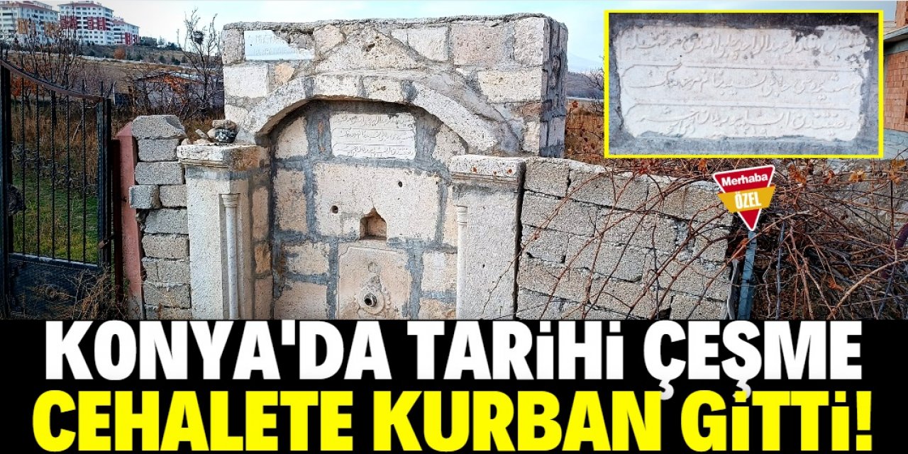 Konya'da tarihi çeşme cehalete kurban gitti!