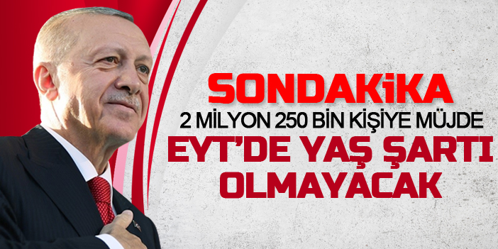 Erdoğan: EYT'de yaş şartı olmayacak