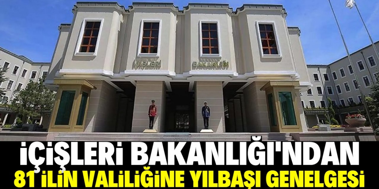 İçişleri Bakanlığı'ndan 81 il valiliğine yılbaşı genelgesi