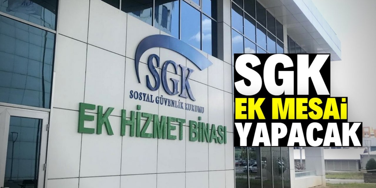 SGK ek mesai yapacak