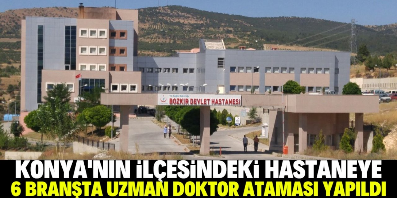 Konya'nın ilçesindeki devlet hastanesine uzman doktor ataması yapıldı