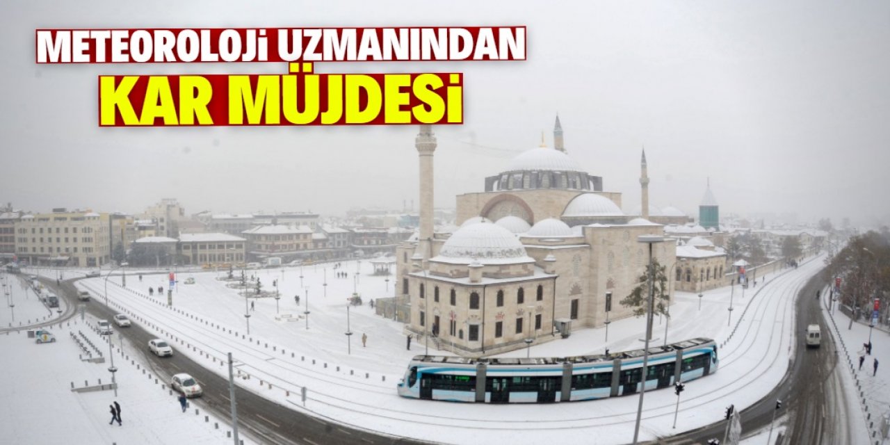 Meteoroloji uzmanı 32 kente kar müjdesi verdi! Konya merkeze kar yağacak mı?