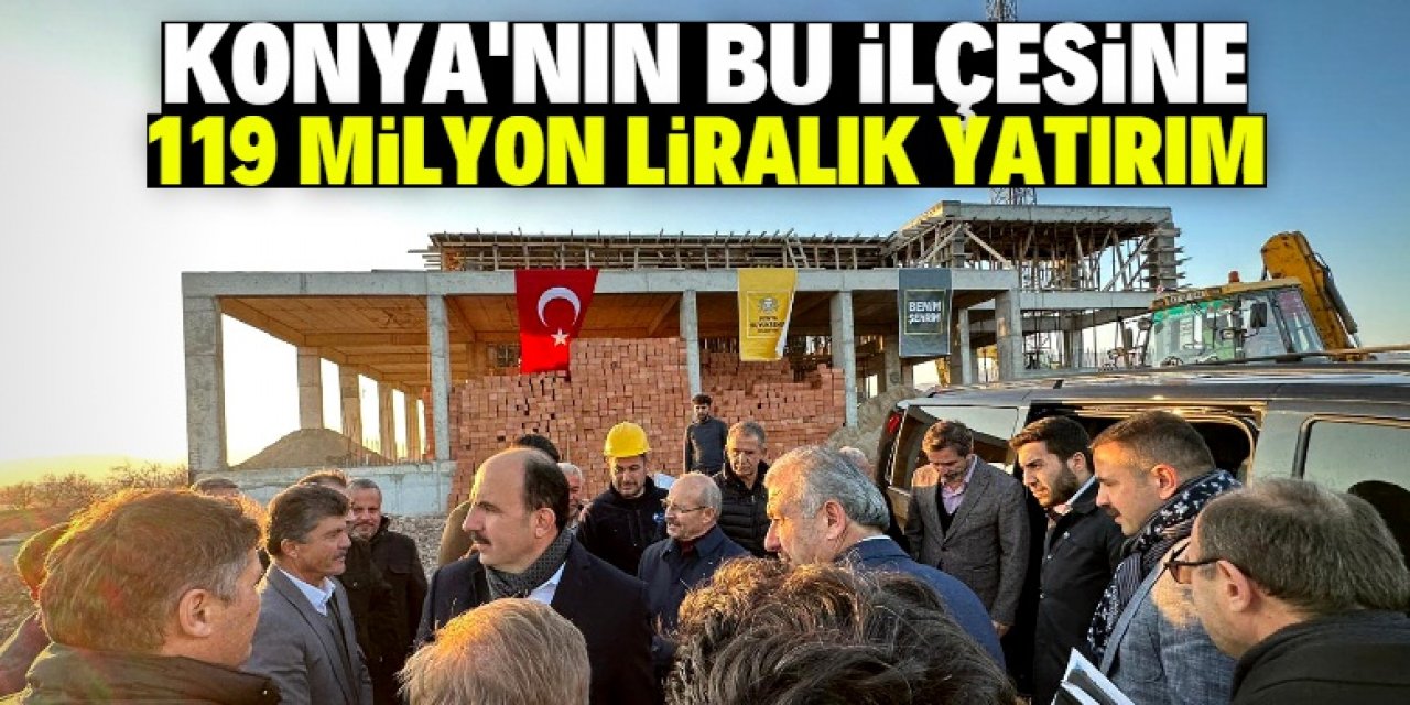 Konya'nın ilçesine 119 milyon lira yatırım yapıldı