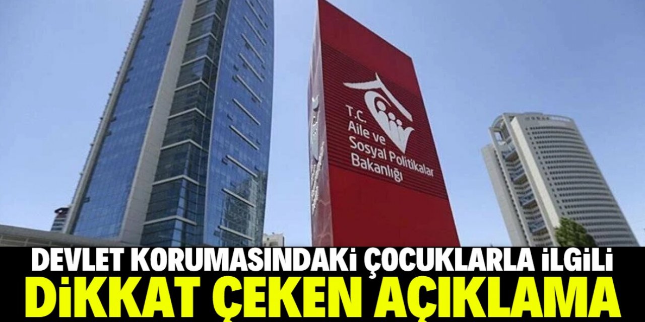 Devlet korumasındaki çocuklarla ilgili dikkat çeken açıklama