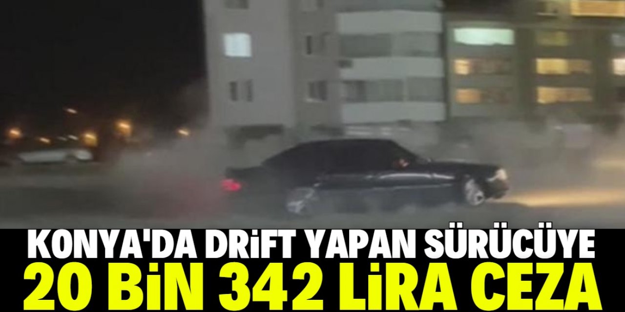 Konya'da drift yapan sürücüye 20 bin 342 lira ceza kesildi