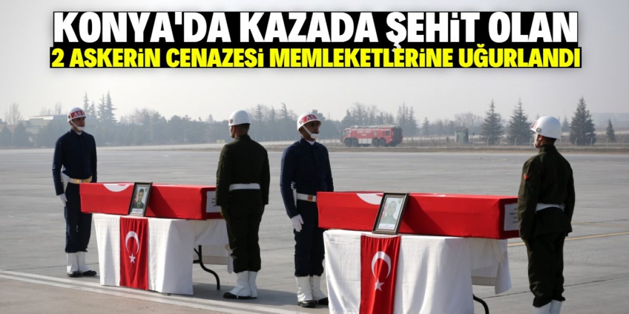 Konya'da trafik kazasında şehit olan 2 askerin cenazesi memleketlerine uğurlandı