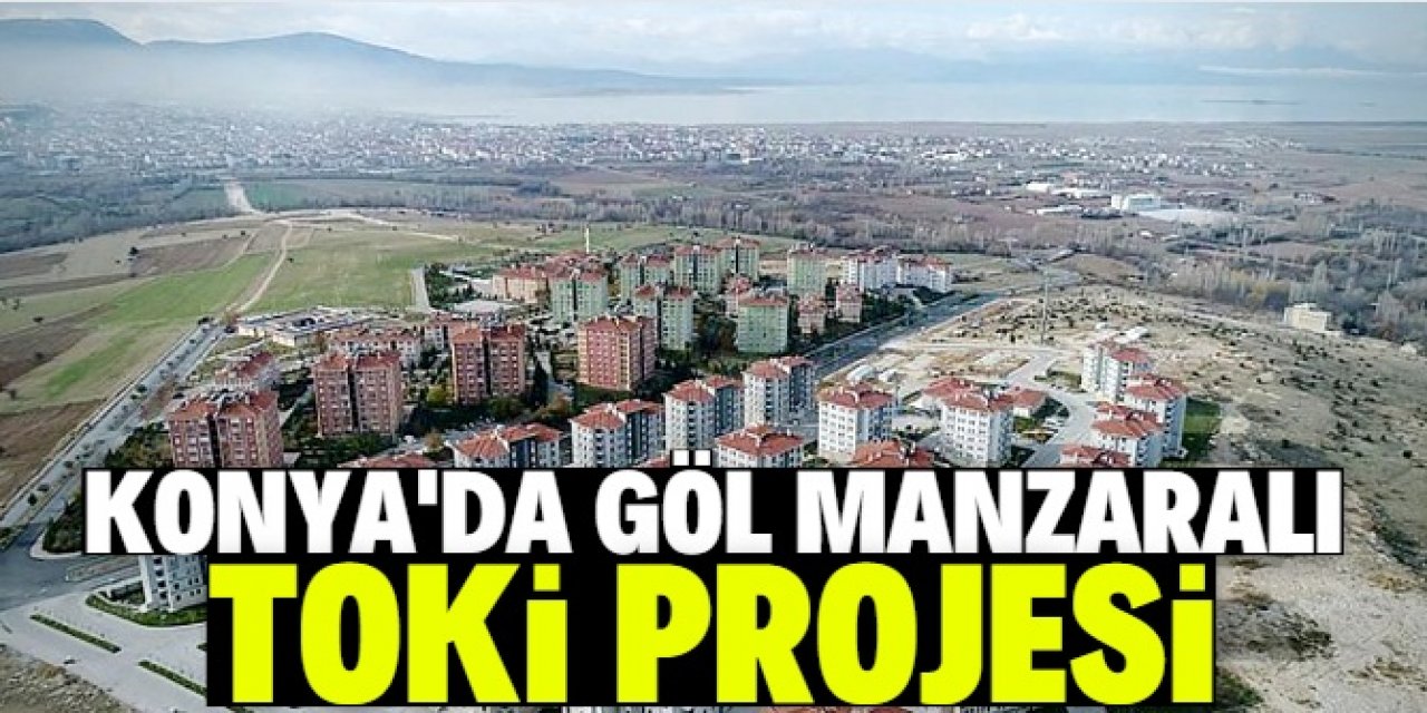 Konya'da göl manzaralı TOKİ projesi yapılıyor