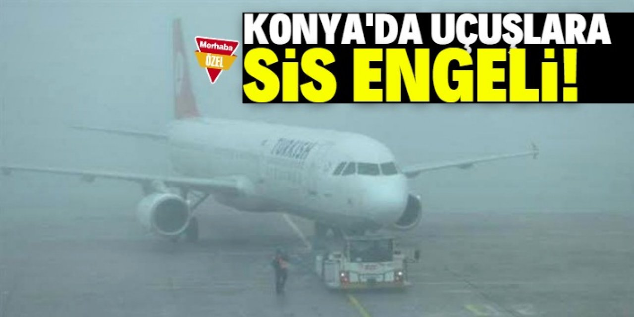 Yine aynı sorun: Konya'da sisten dolayı uçuş iptal!