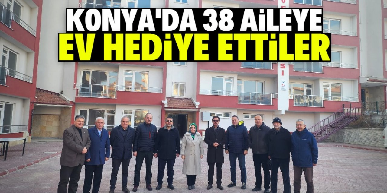 Konya'da ihtiyaç sahibi 38 aileye ev hediye ettiler