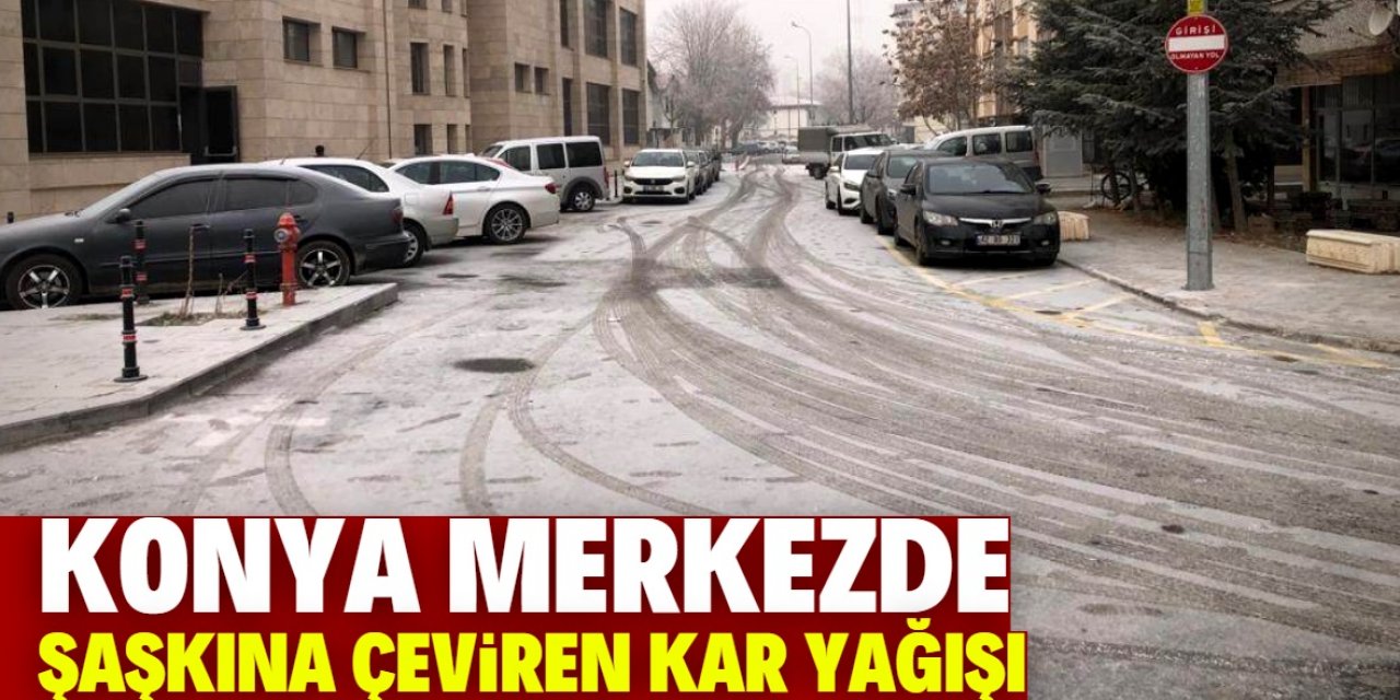 Konya’da şaşkına çeviren kar yağışı