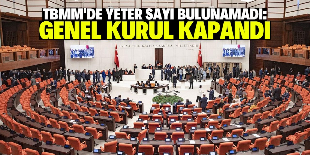 Meclis’te yeter sayı bulunamayınca genel kurul kapandı