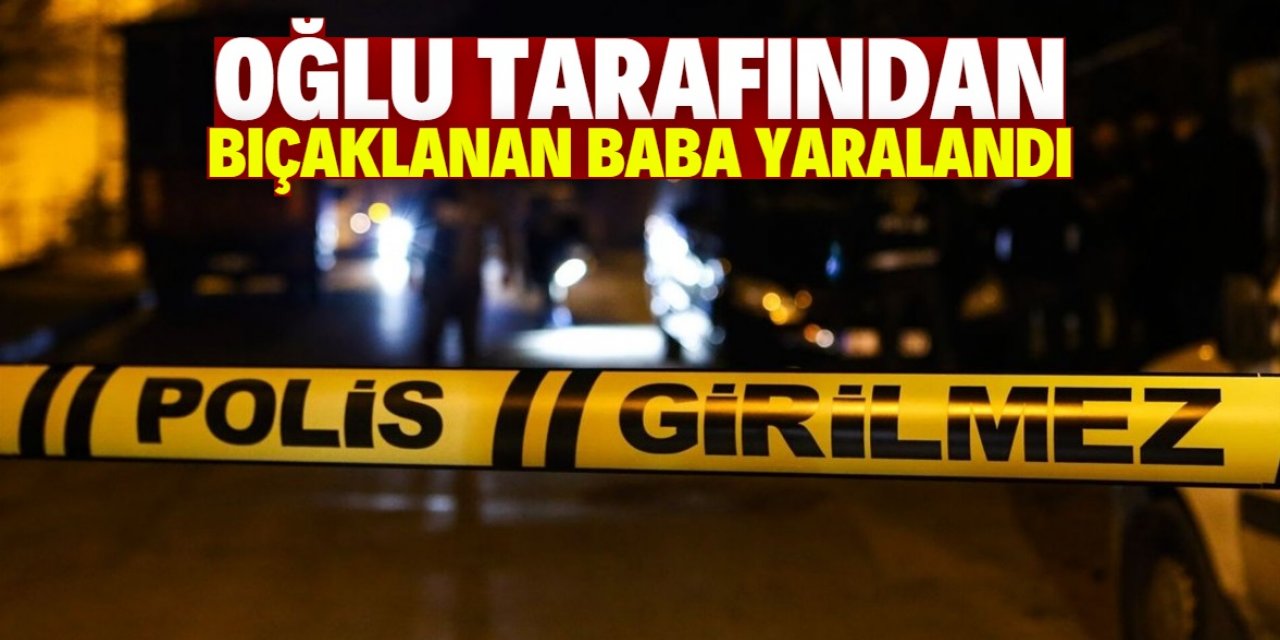 Konya'da oğlu tarafından bıçaklanan baba yaralandı