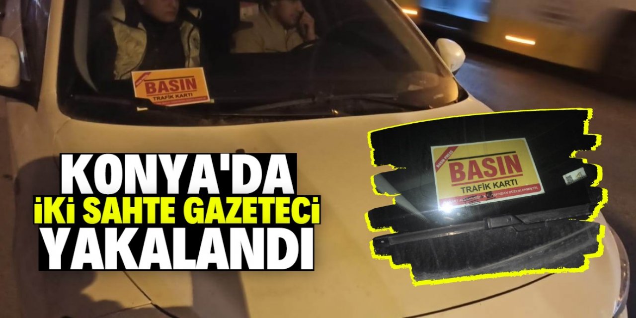 Konya’da iki sahte gazetecinin daha foyası ortaya çıktı