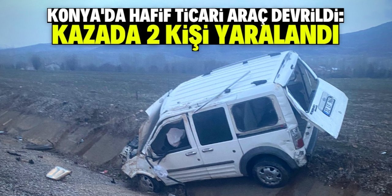 Konya'da hafif ticari aracın devrildiği kazada 2 kişi yaralandı